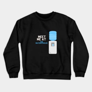 Meet Me at the Water cooler Crewneck Sweatshirt